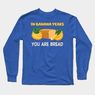 in banana years you're bread Long Sleeve T-Shirt